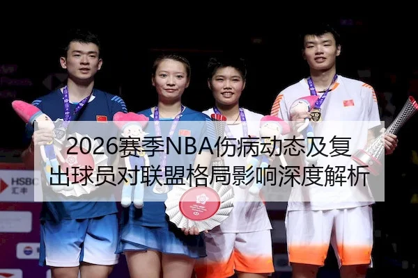 2026赛季NBA伤病动态及复出球员对联盟格局影响深度解析